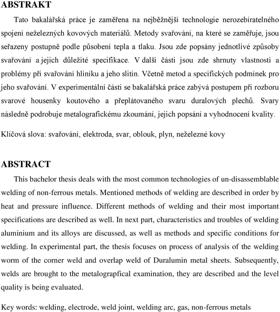 V další části jsou zde shrnuty vlastnosti a problémy při svařování hliníku a jeho slitin. Včetně metod a specifických podmínek pro jeho svařování.
