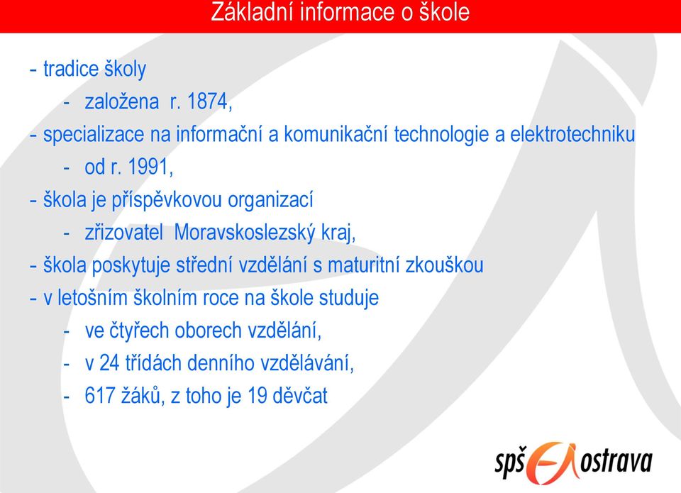 1991, - škola je příspěvkovou organizací - zřizovatel Moravskoslezský kraj, - škola poskytuje střední