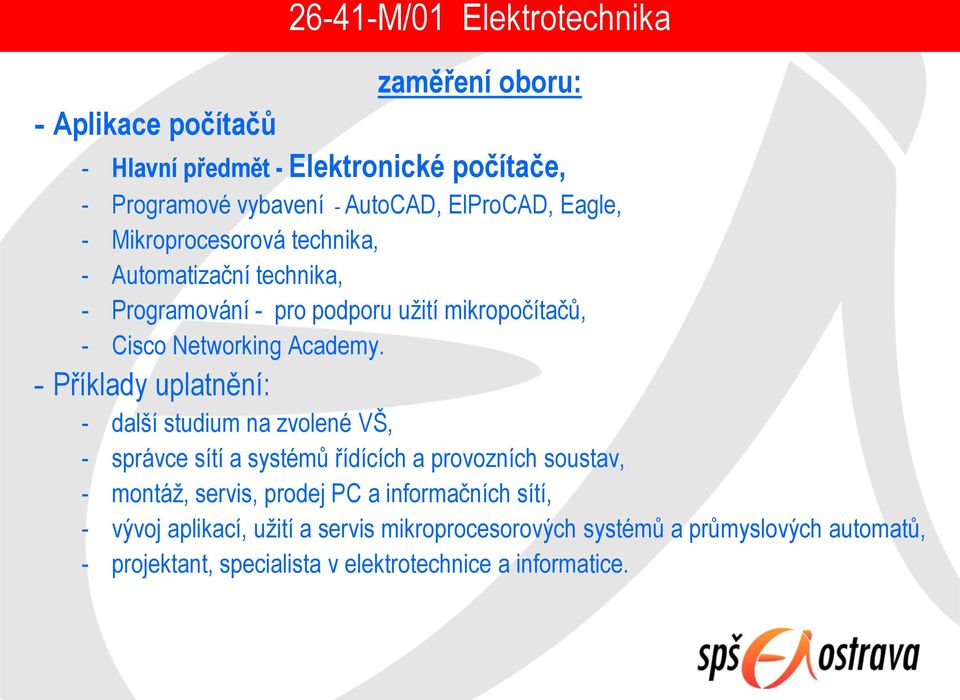 - Příklady uplatnění: - další studium na zvolené VŠ, - správce sítí a systémů řídících a provozních soustav, - montáž, servis, prodej PC a