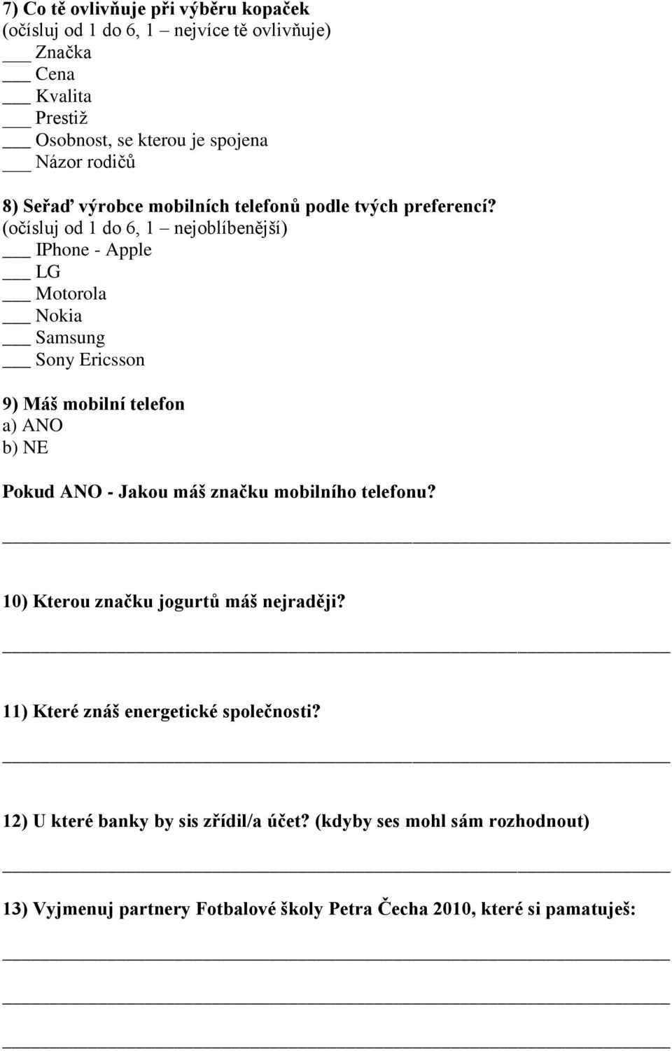 (očísluj od 1 do 6, 1 nejoblíbenější) IPhone - Apple LG Motorola Nokia Samsung Sony Ericsson 9) Máš mobilní telefon a) ANO b) NE Pokud ANO - Jakou máš