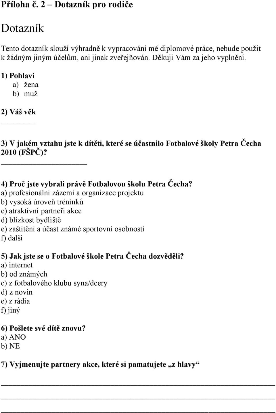 a) profesionální zázemí a organizace projektu b) vysoká úroveň tréninků c) atraktivní partneři akce d) blízkost bydliště e) zaštítění a účast známé sportovní osobnosti f) další 5) Jak jste se o