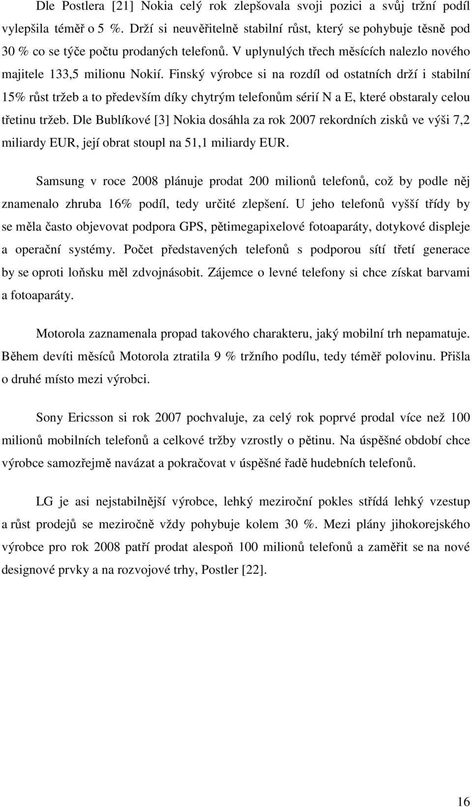 Finský výrobce si na rozdíl od ostatních drží i stabilní 15% růst tržeb a to především díky chytrým telefonům sérií N a E, které obstaraly celou třetinu tržeb.