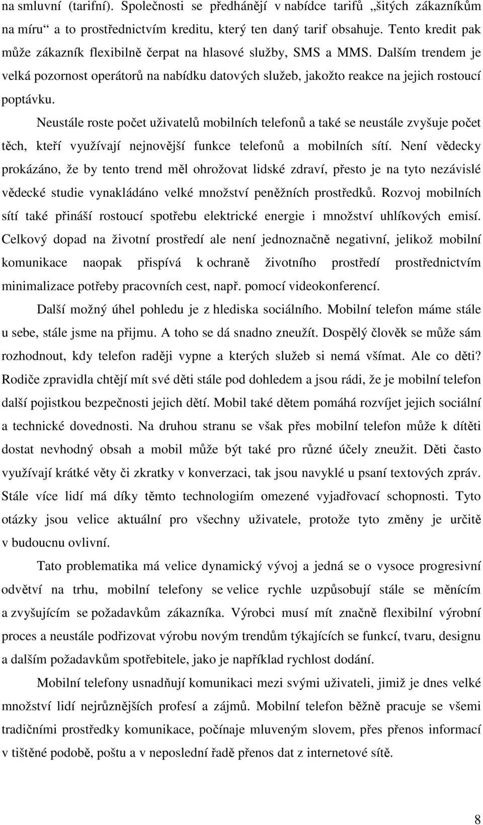 Neustále roste počet uživatelů mobilních telefonů a také se neustále zvyšuje počet těch, kteří využívají nejnovější funkce telefonů a mobilních sítí.