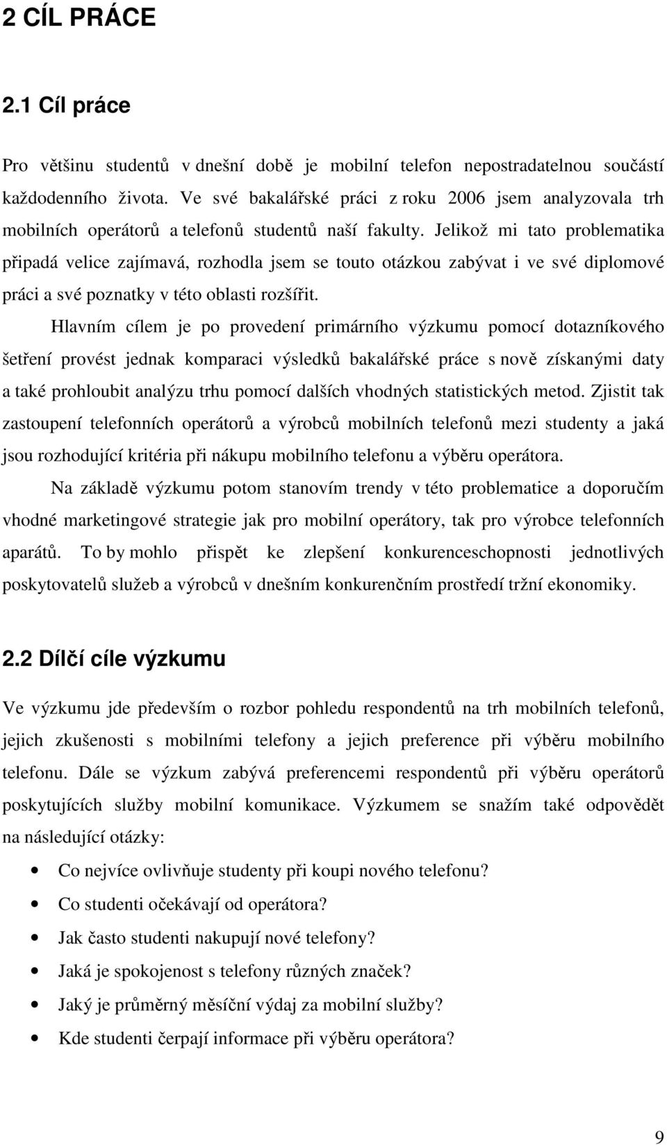 Jelikož mi tato problematika připadá velice zajímavá, rozhodla jsem se touto otázkou zabývat i ve své diplomové práci a své poznatky v této oblasti rozšířit.