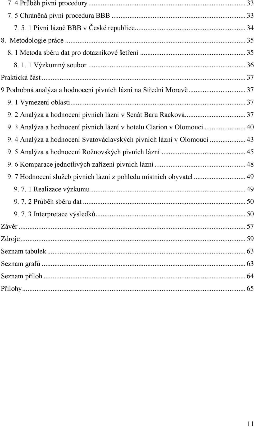 .. 37 9. 3 Analýza a hodnocení pivních lázní v hotelu Clarion v Olomouci... 40 9. 4 Analýza a hodnocení Svatováclavských pivních lázní v Olomouci... 43 9.