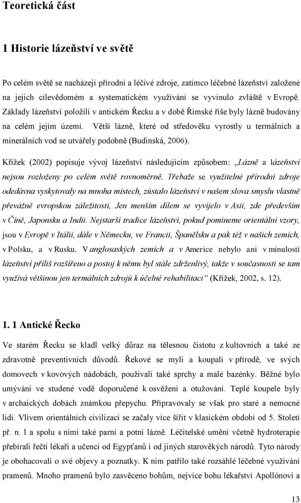 Větší lázně, které od středověku vyrostly u termálních a minerálních vod se utvářely podobně (Budinská, 2006).