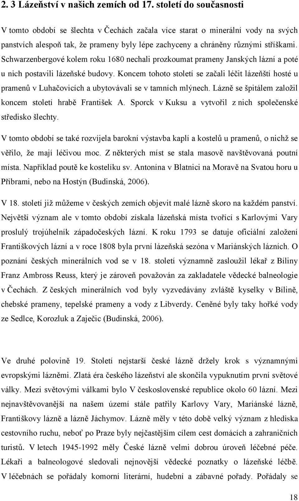 Schwarzenbergové kolem roku 1680 nechali prozkoumat prameny Janských lázní a poté u nich postavili lázeňské budovy.