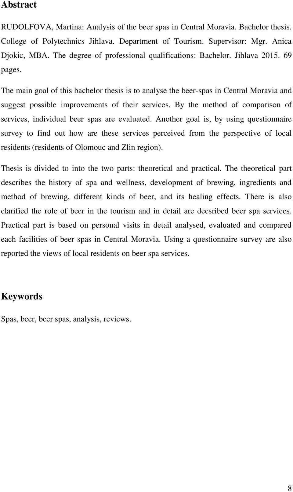 The main goal of this bachelor thesis is to analyse the beer-spas in Central Moravia and suggest possible improvements of their services.