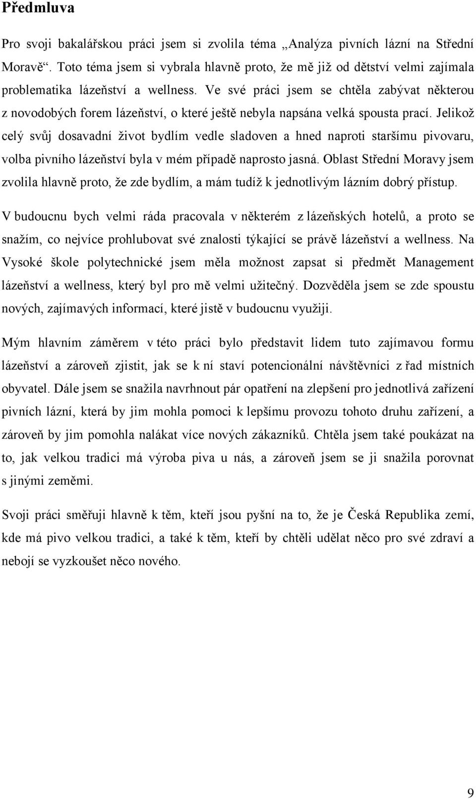 Ve své práci jsem se chtěla zabývat některou z novodobých forem lázeňství, o které ještě nebyla napsána velká spousta prací.