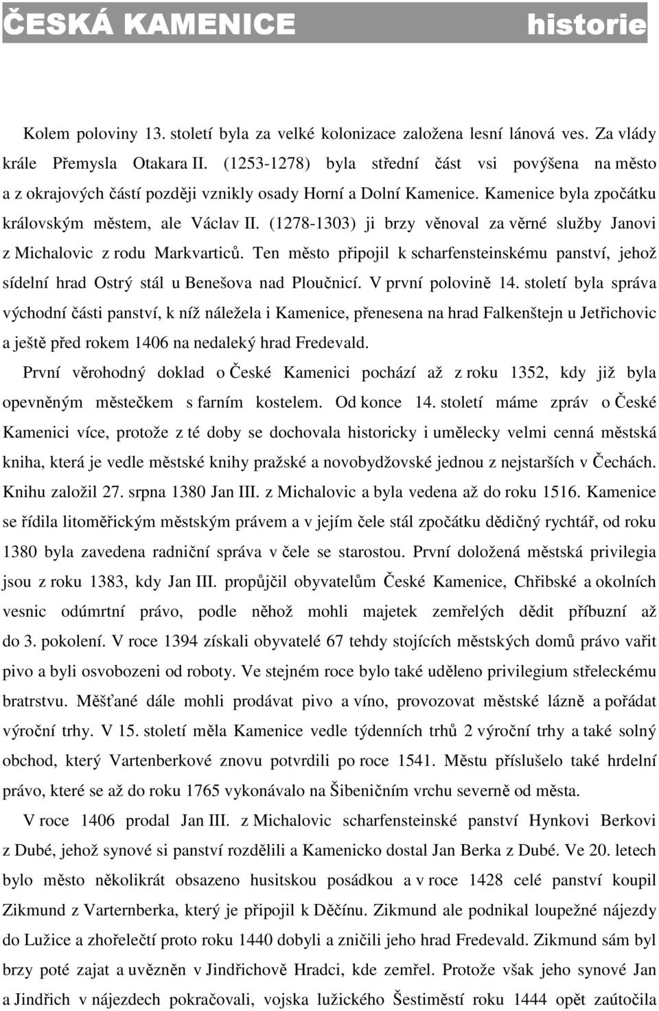 (1278-1303) ji brzy věnoval za věrné služby Janovi z Michalovic z rodu Markvarticů. Ten město připojil k scharfensteinskému panství, jehož sídelní hrad Ostrý stál u Benešova nad Ploučnicí.