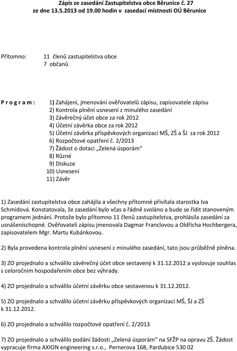 minulého zasedání 3) Závěrečný účet obce za rok 2012 4) Účetní závěrka obce za rok 2012 5) Účetní závěrka příspěvkových organizací MŠ, ZŠ a ŠJ za rok 2012 6) Rozpočtové opatření č.