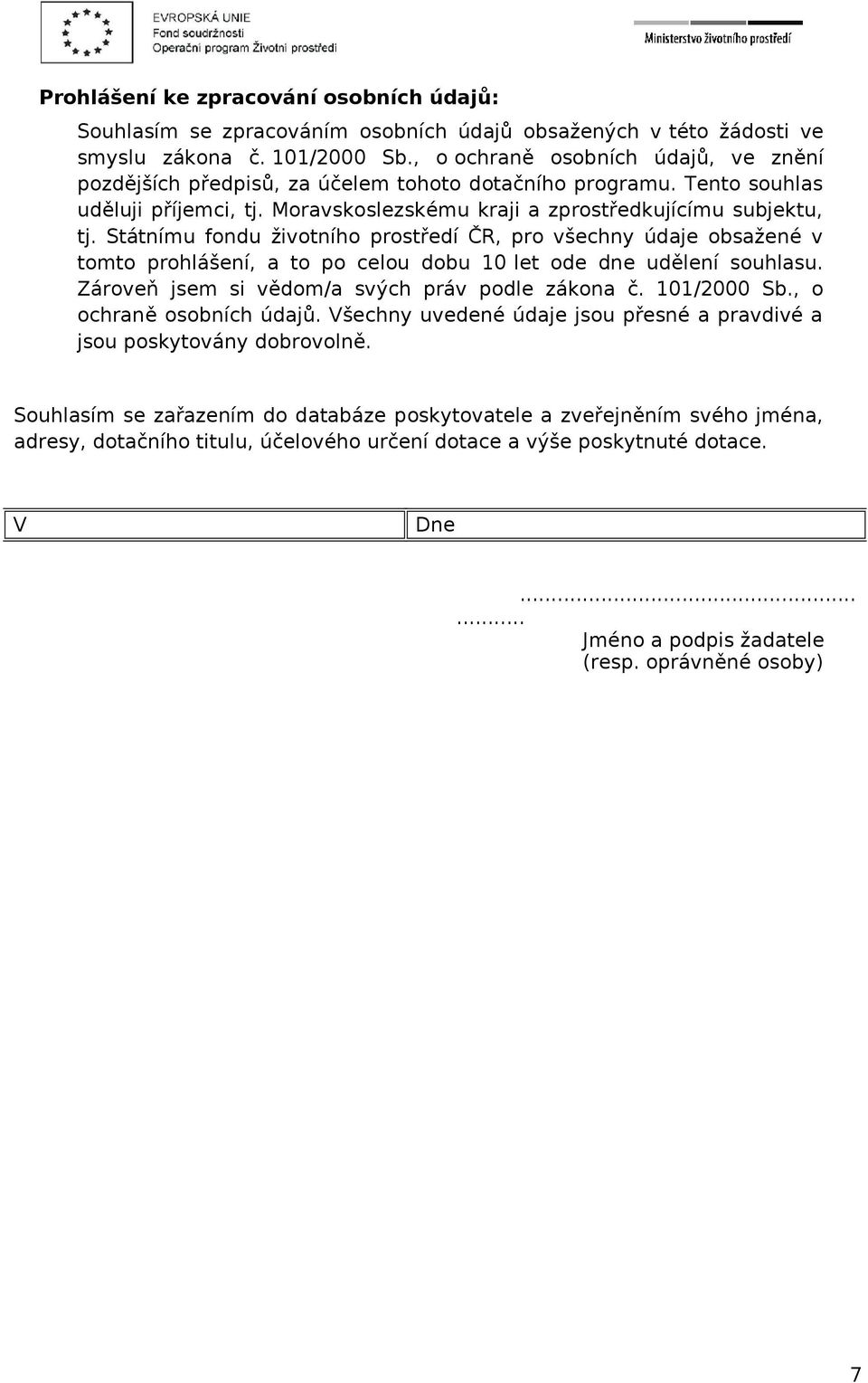 Státnímu fondu životního prostředí ČR, pro všechny údaje obsažené v tomto prohlášení, a to po celou dobu 10 let ode dne udělení souhlasu. Zároveň jsem si vědom/a svých práv podle zákona č.