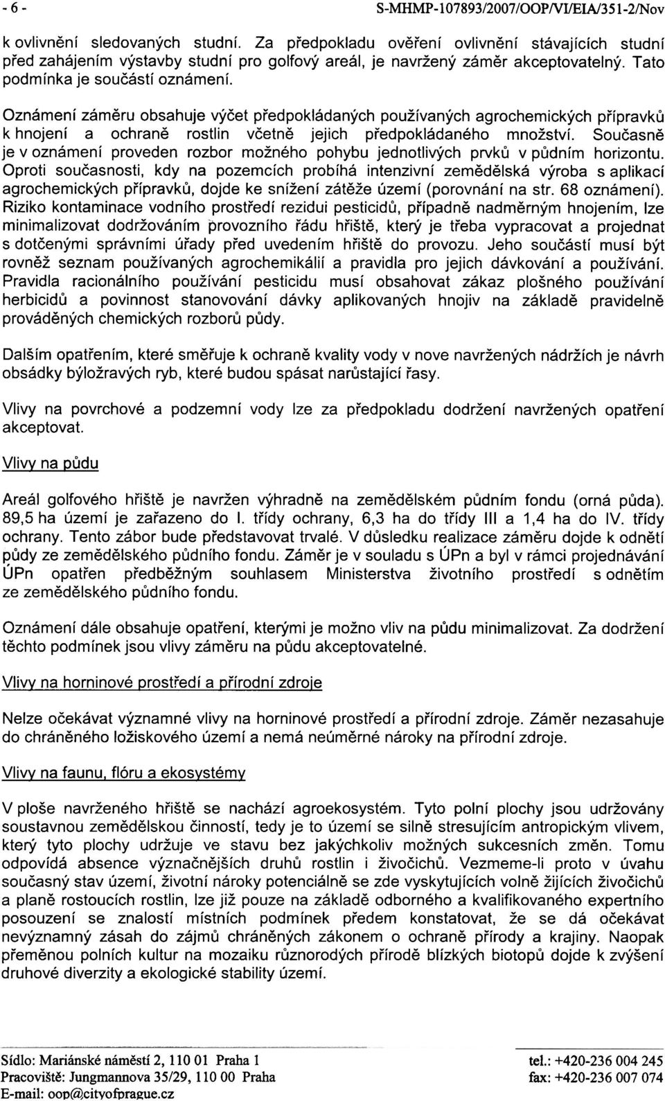 Oznámení zámìru obsahuje výèet pøedpokládaných používaných agrochemických pøípravkù k hnojení a ochranì rostlin vèetnì jejich pøedpokládaného množství.