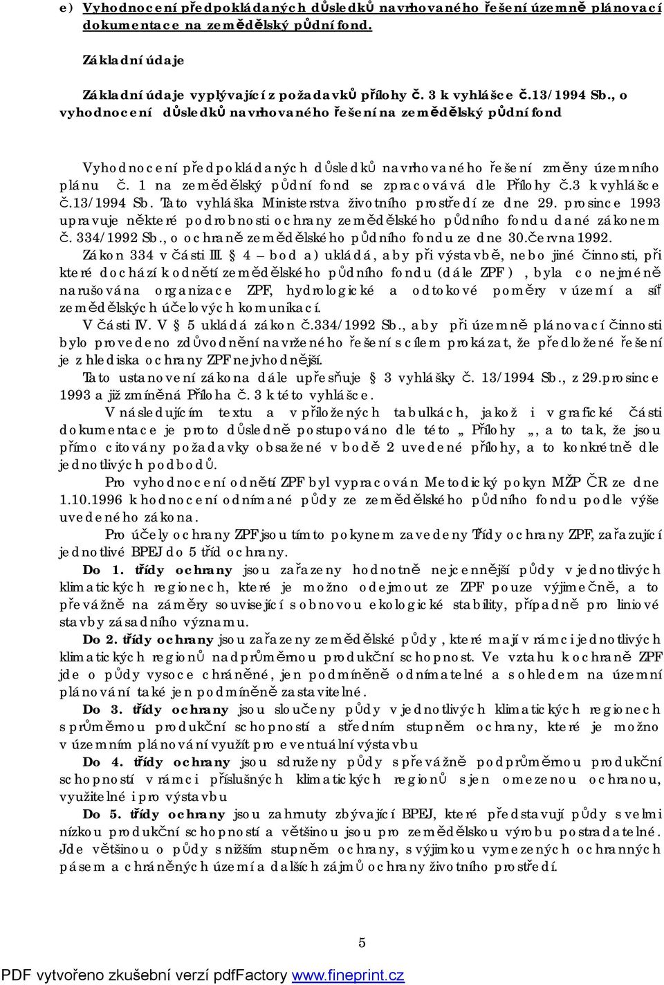 1 na zemědělský půdní fond se zpracovává dle Přílohy č.3 k vyhlášce č.13/1994 Sb. Tato vyhláška Ministerstva životního prostředí ze dne 29.