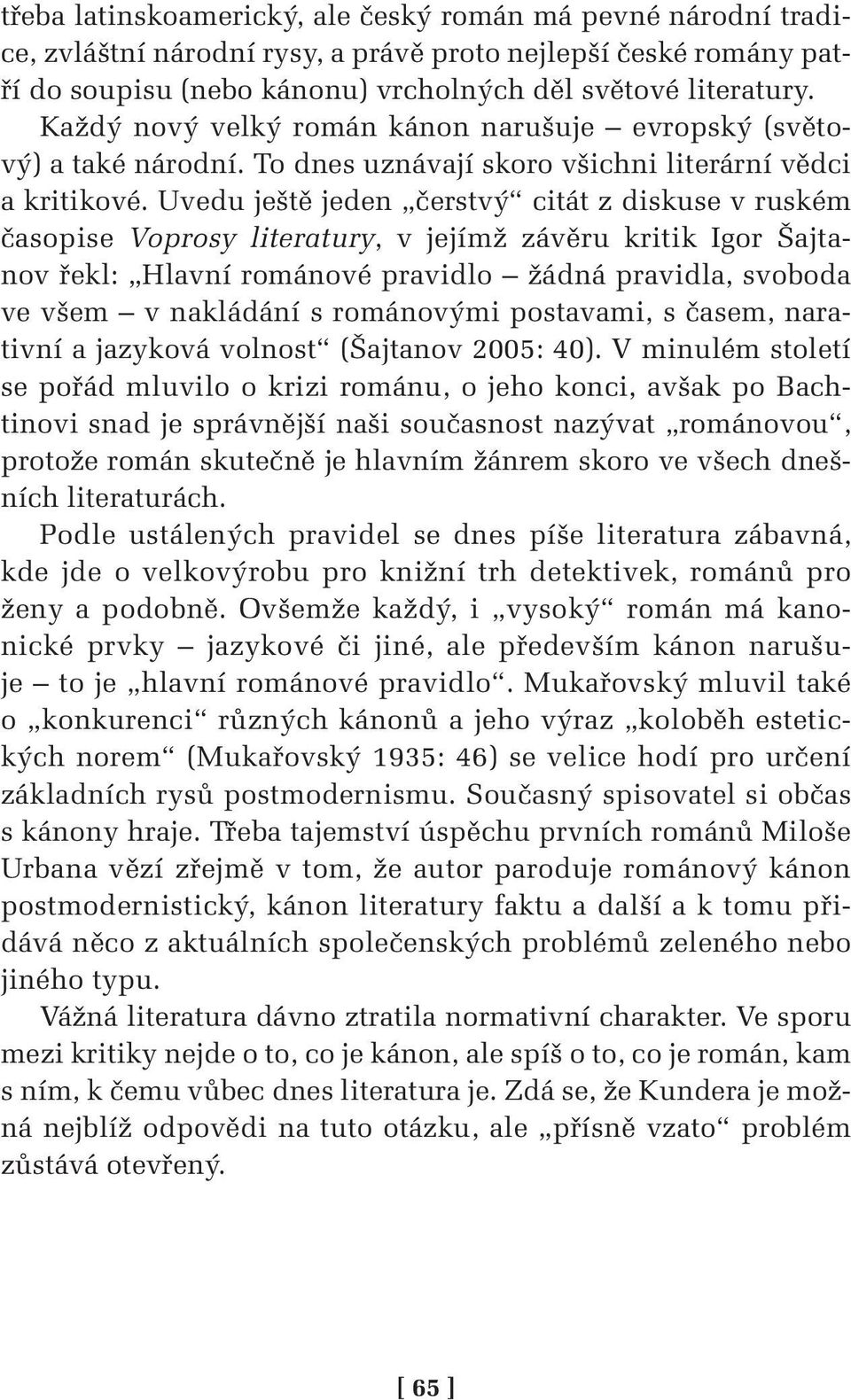 Uvedu ještě jeden čerstvý citát z diskuse v ruském časopise Voprosy literatury, v jejímž závěru kritik Igor Šajtanov řekl: Hlavní románové pravidlo žádná pravidla, svoboda ve všem v nakládání s