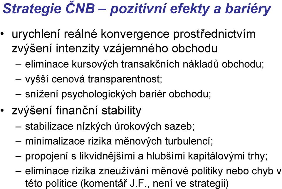 zvýšení finanční stability stabilizace nízkých úrokových sazeb; minimalizace rizika měnových turbulencí; propojení s