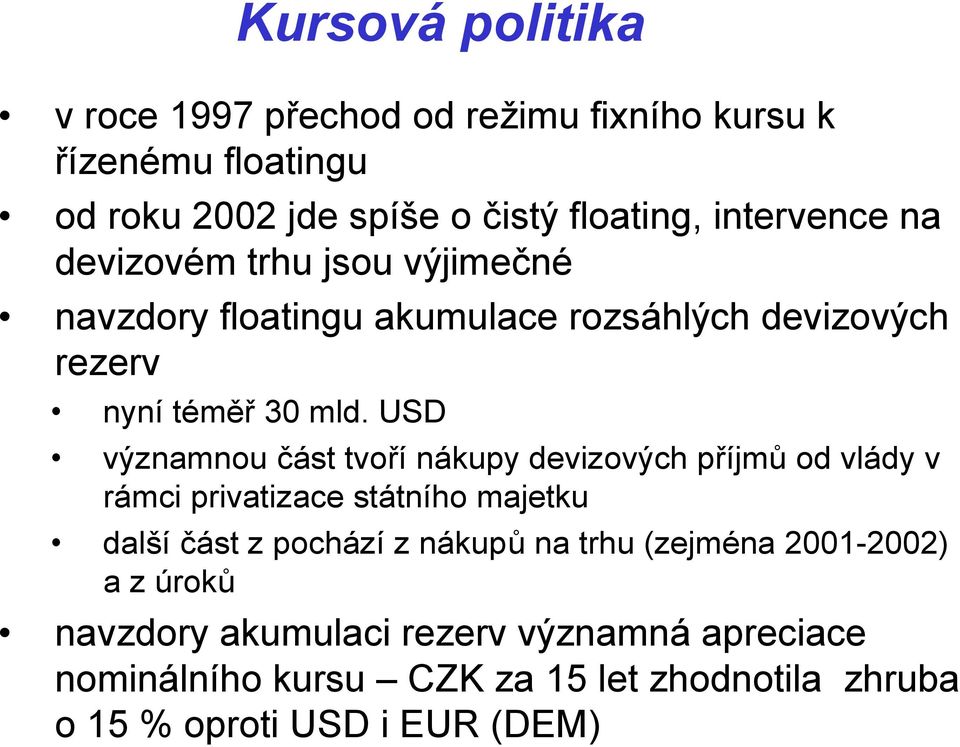 USD významnou část tvoří nákupy devizových příjmů od vlády v rámci privatizace státního majetku další část z pochází z nákupů na