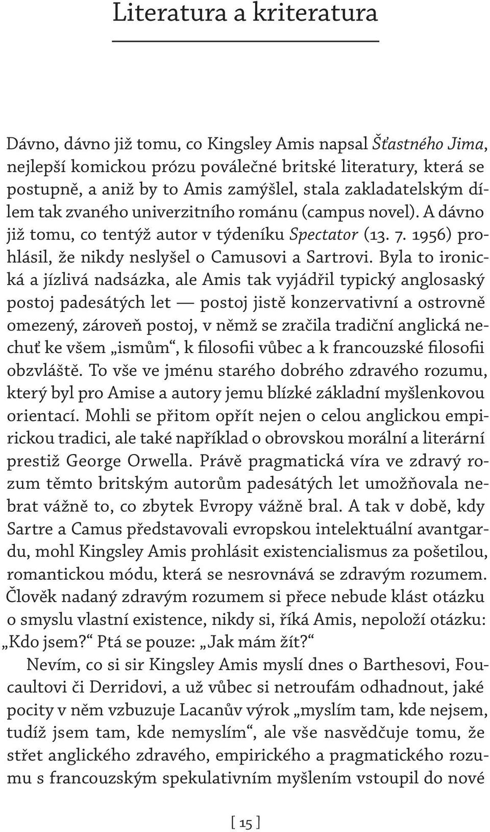 Byla to ironická a jízlivá nadsázka, ale Amis tak vyjádřil typický anglosaský postoj padesátých let postoj jistě konzervativní a ostrovně omezený, zároveň postoj, v němž se zračila tradiční anglická