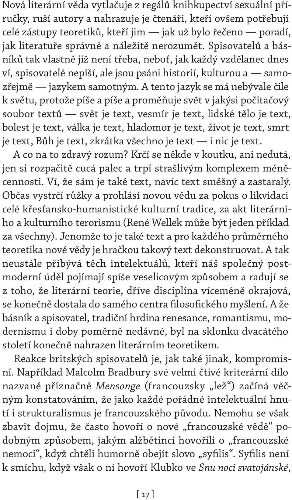 Spisovatelů a básníků tak vlastně již není třeba, neboť, jak každý vzdělanec dnes ví, spisovatelé nepíší, ale jsou psáni historií, kulturou a samozřejmě jazykem samotným.