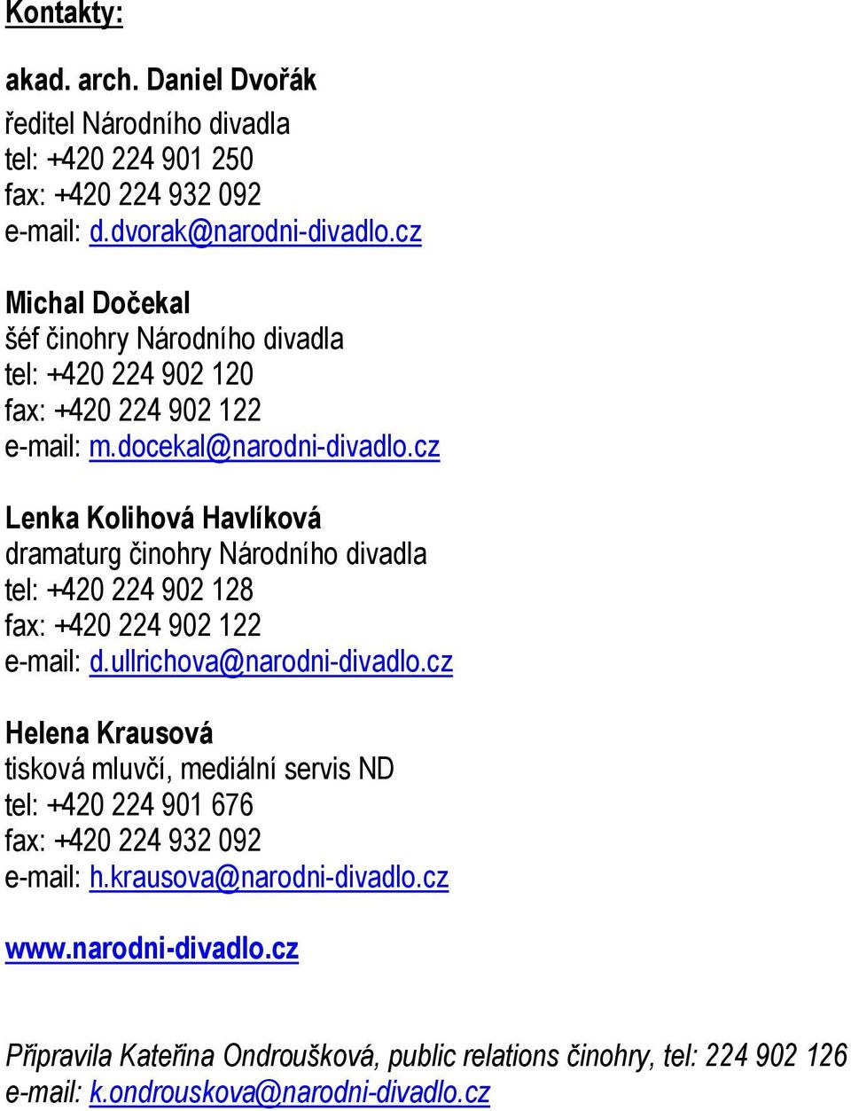 cz Lenka Kolihová Havlíková dramaturg činohry Národního divadla tel: +420 224 902 128 fax: +420 224 902 122 e-mail: d.ullrichova@narodni-divadlo.