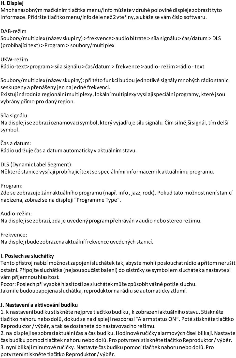 > čas/datum > frekvence > audio- režim >rádio - text Soubory/multiplex (název skupiny): při této funkci budou jednotlivé signály mnohých rádio stanic seskupeny a přenášeny jen na jedné frekvenci.