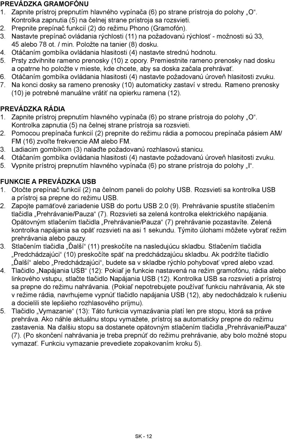 alebo 78 ot. / min. Položte na tanier (8) dosku. 4. Otáčaním gombíka ovládania hlasitosti (4) nastavte strednú hodnotu. 5. Prsty zdvihnite rameno prenosky (10) z opory.