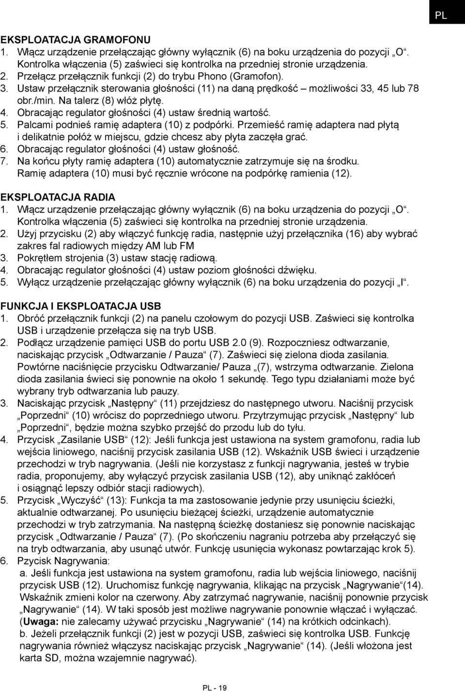 5. Palcami podnieś ramię adaptera (10) z podpórki. Przemieść ramię adaptera nad płytą i delikatnie połóż w miejscu, gdzie chcesz aby płyta zaczęła grać. 6.