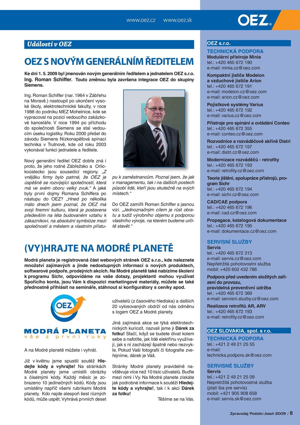 ) nastoupil po ukončení vysoké školy, elektrotechnické fakulty, v roce 1988 do podniku MEZ Mohelnice, kde se vypracoval na pozici vedoucího zakázkové kanceláře.