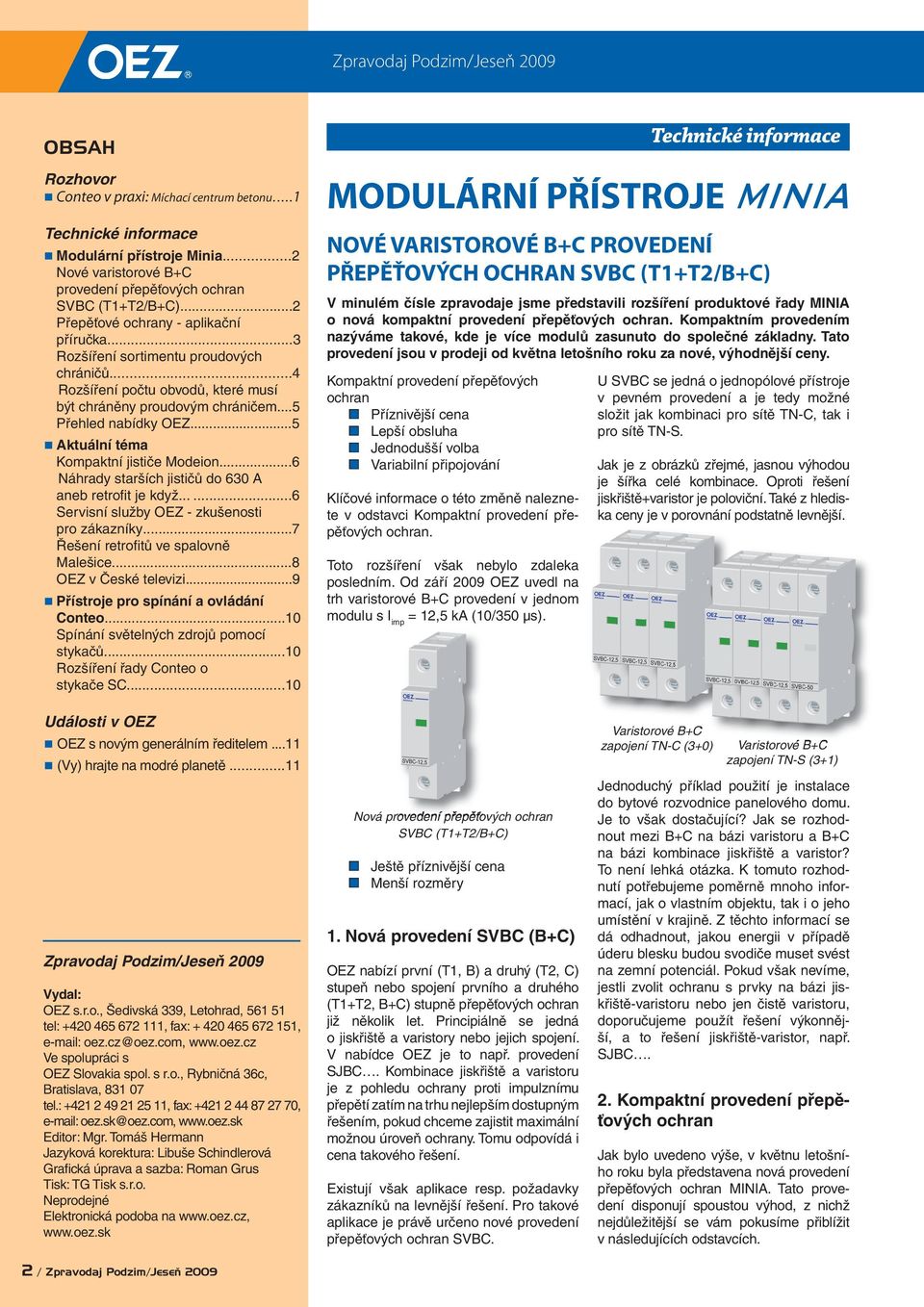 ..5 Aktuální téma Kompaktní jističe Modeion...6 Náhrady starších jističů do 630 A aneb retrofi t je když......6 Servisní služby OEZ - zkušenosti pro zákazníky...7 Řešení retrofi tů ve spalovně Malešice.