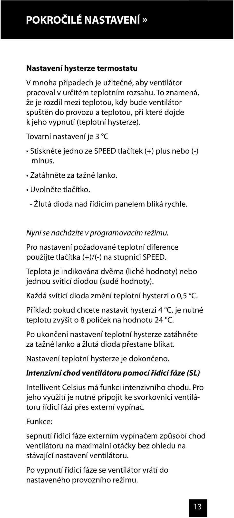 N yní se nacházíte v program ovacím režim u. Pro nastavení požadované teplotní diference Teplota je indikována dvěma (liché hodnoty) nebo jednou svíticí diodou (sudé hodnoty).