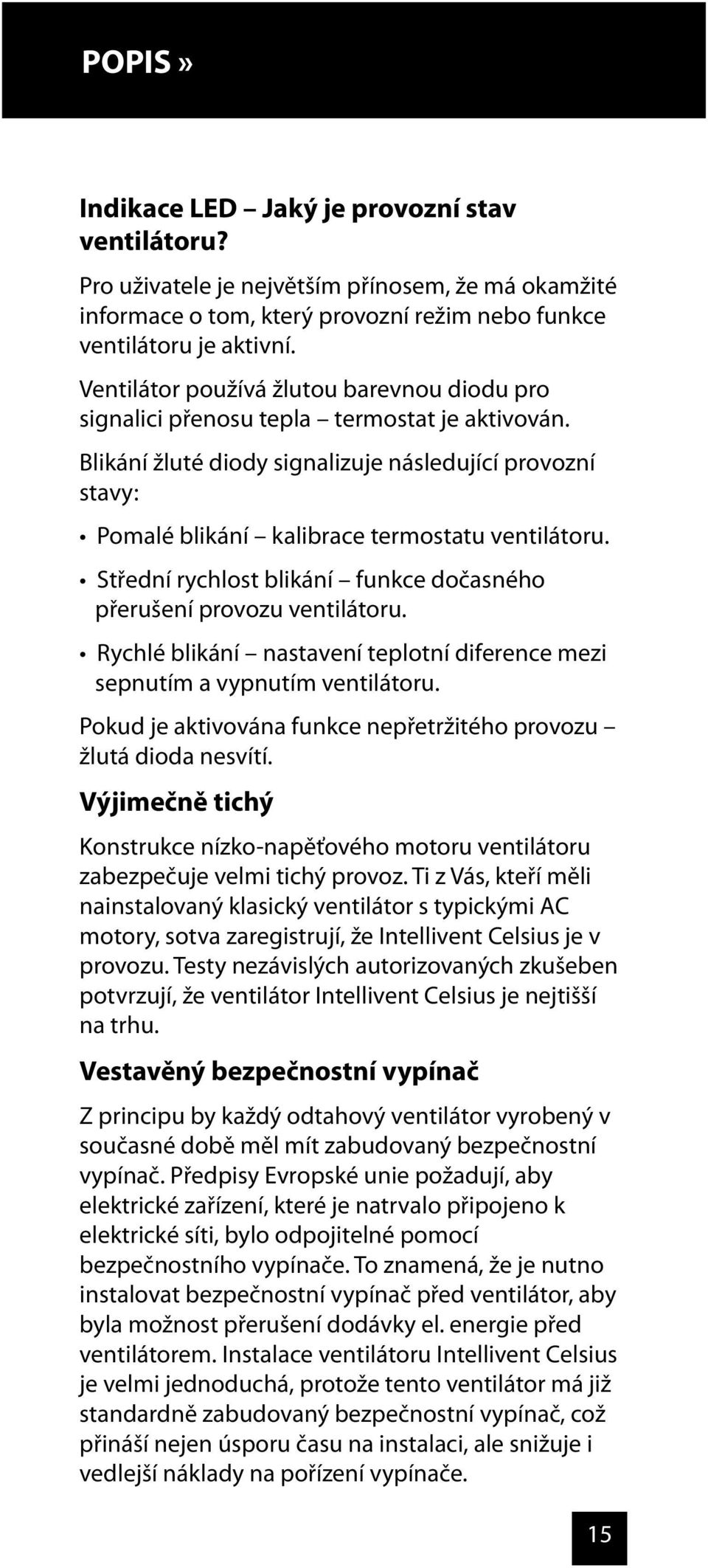 Pokud je aktivována funkce nepřetržitého provozu žlutá dioda nesvítí. V ýjimečně tichý Konstrukce nízko-napěťového motoru ventilátoru zabezpečuje velmi tichý provoz.