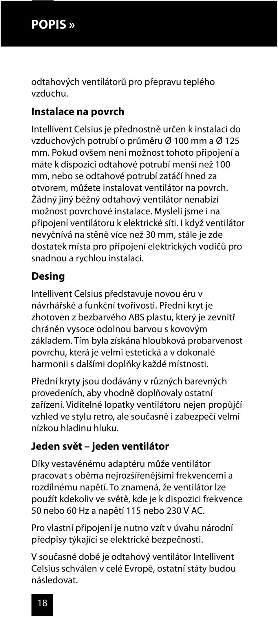 připojení ventilátoru k elektrické síti. I když ventilátor nevyčnívá na stěně více než 30 mm, stále je zde dostatek místa pro připojení elektrických vodičů pro snadnou a rychlou instalaci.