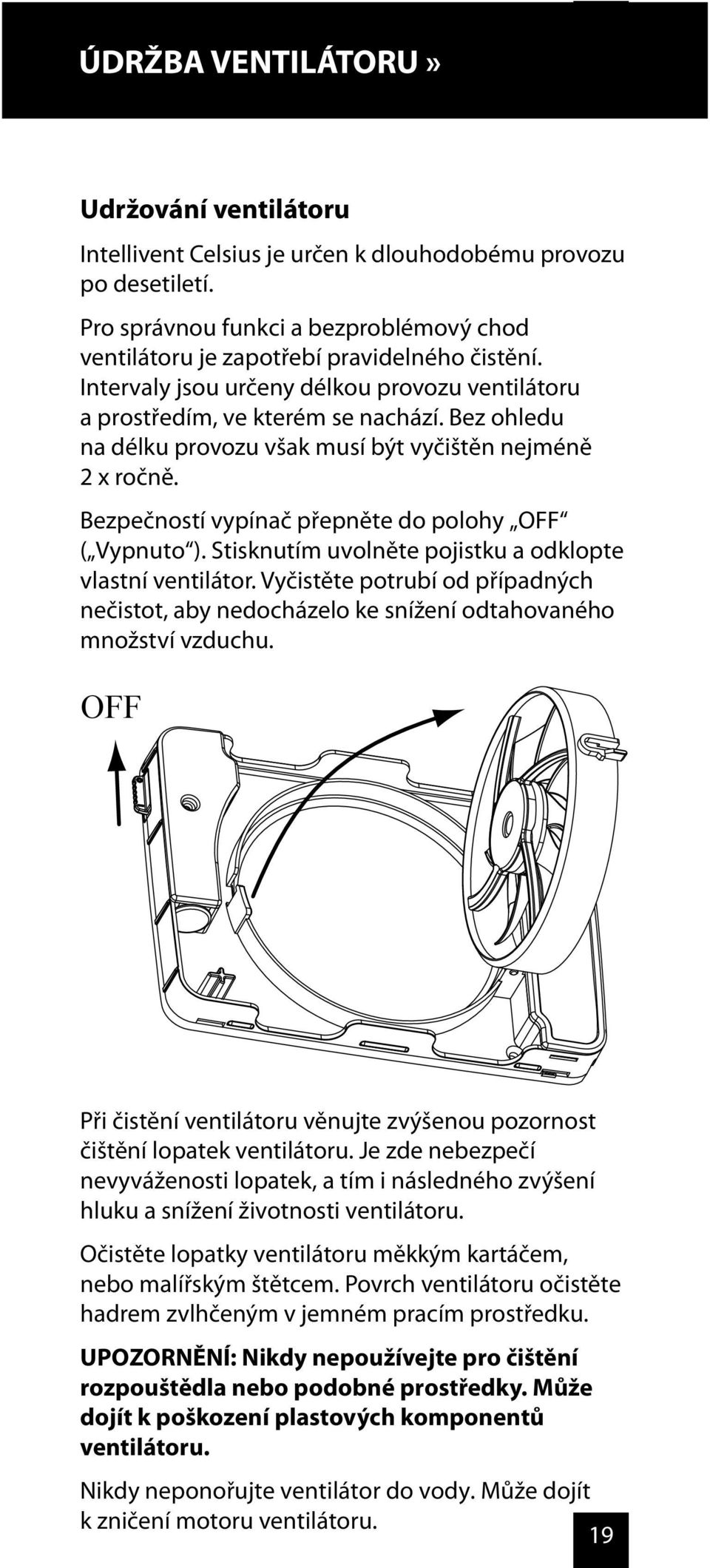 Vyčistěte potrubí od případných nečistot, aby nedocházelo ke snížení odtahovaného množství vzduchu. OFF Při čistění ventilátoru věnujte zvýšenou pozornost čištění lopatek ventilátoru.