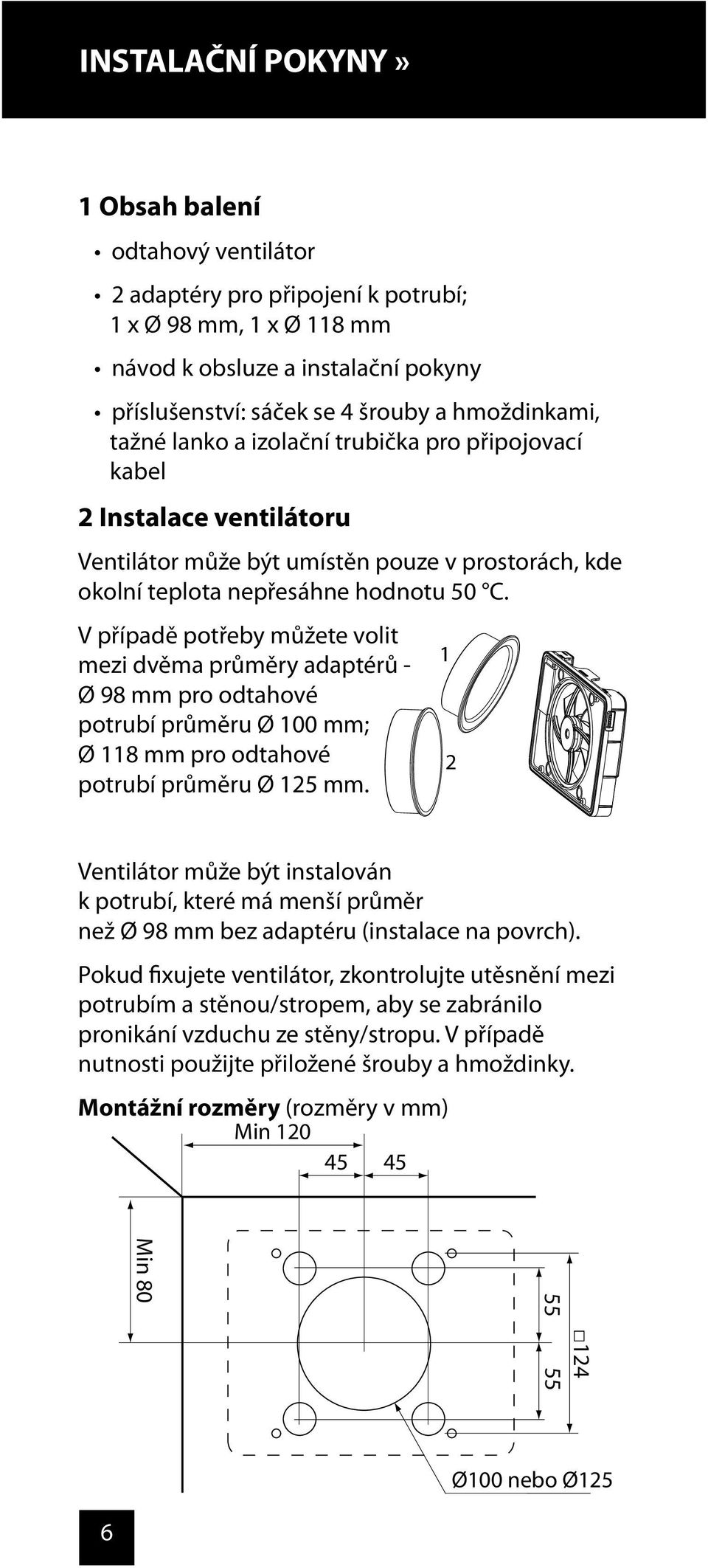 1 2 Ventilátor může být instalován k potrubí, které má menší průměr než Ø 98 mm bez adaptéru (instalace na povrch).