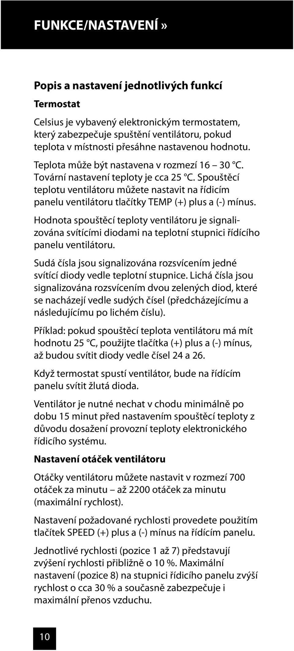 teplotu ventilátoru můžete nastavit na řídicím Hodnota spouštěcí teploty ventilátoru je signalizována svítícími diodami na teplotní stupnici řídícího panelu ventilátoru.