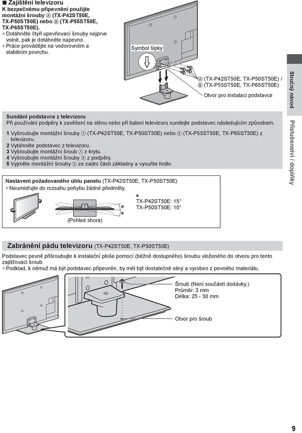 Symbol šipky (TX-P42ST50E, TX-P50ST50E) / (TX-P55ST50E, TX-P65ST50E) Otvor pro instalaci podstavce Sundání podstavce z televizoru Při používání podpěry k zavěšení na stěnu nebo při balení televizoru