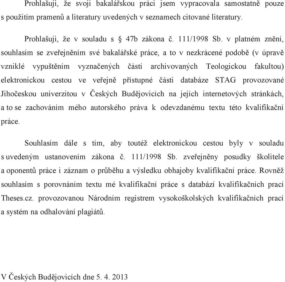 pístupné ásti databáze STAG provozované Jihoeskou univerzitou v eských Budjovicích na jejích internetových stránkách, a to se zachováním mého autorského práva k odevzdanému textu této kvalifikaní