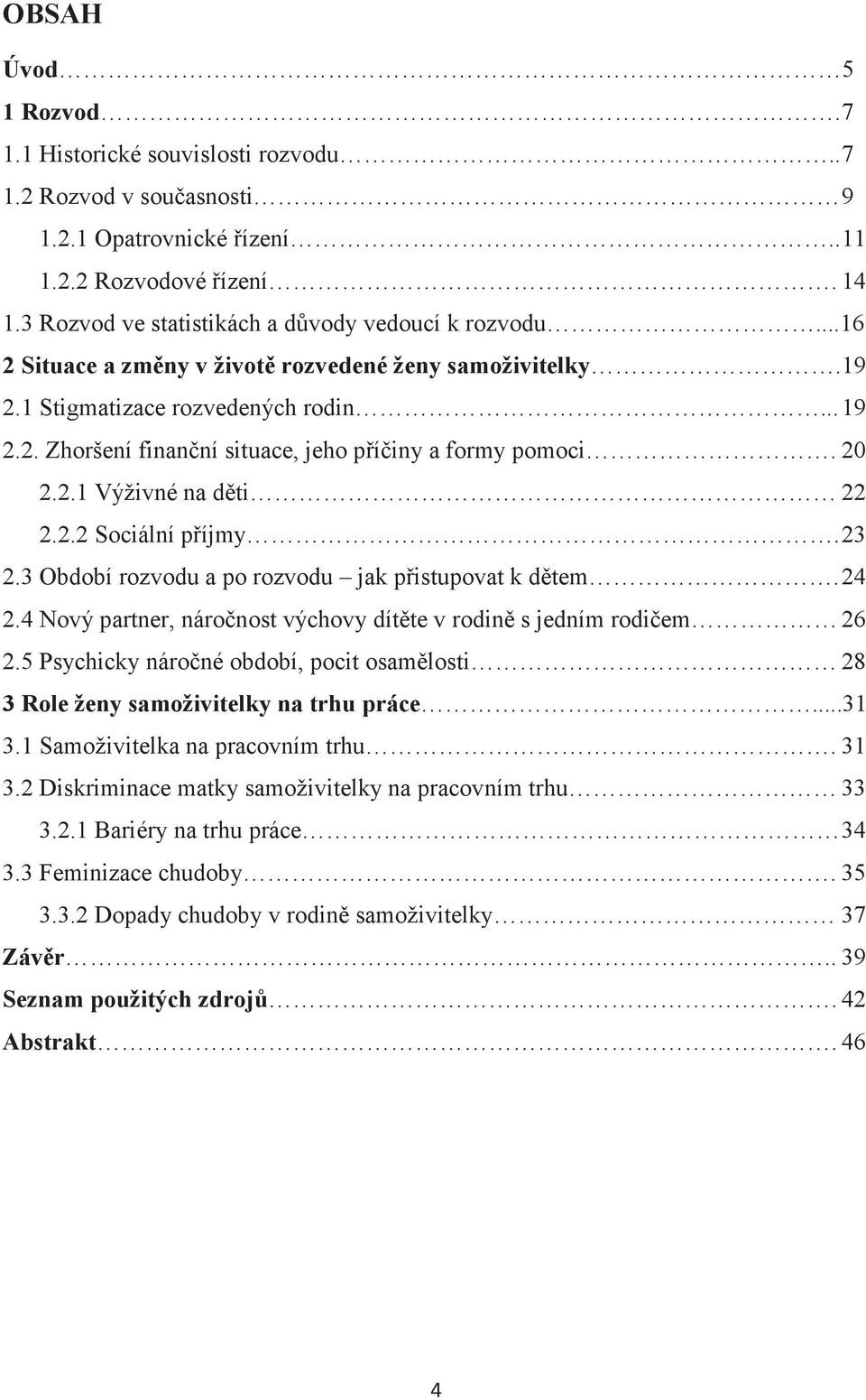 23 2.3 Období rozvodu a po rozvodu jak pistupovat k dtem. 24 2.4 Nový partner, náronost výchovy dítte v rodin s jedním rodiem 26 2.