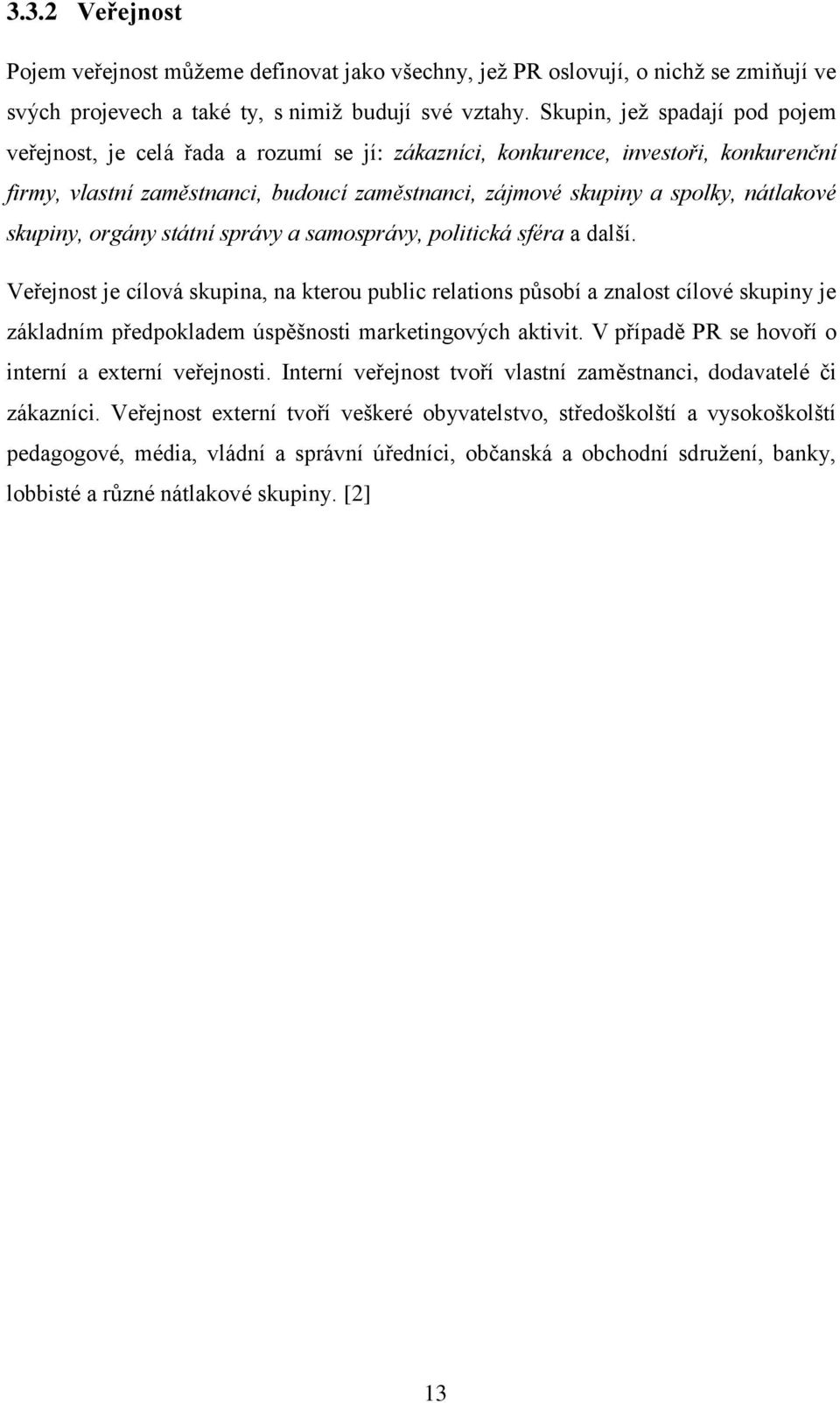 nátlakové skupiny, orgány státní správy a samosprávy, politická sféra a další.