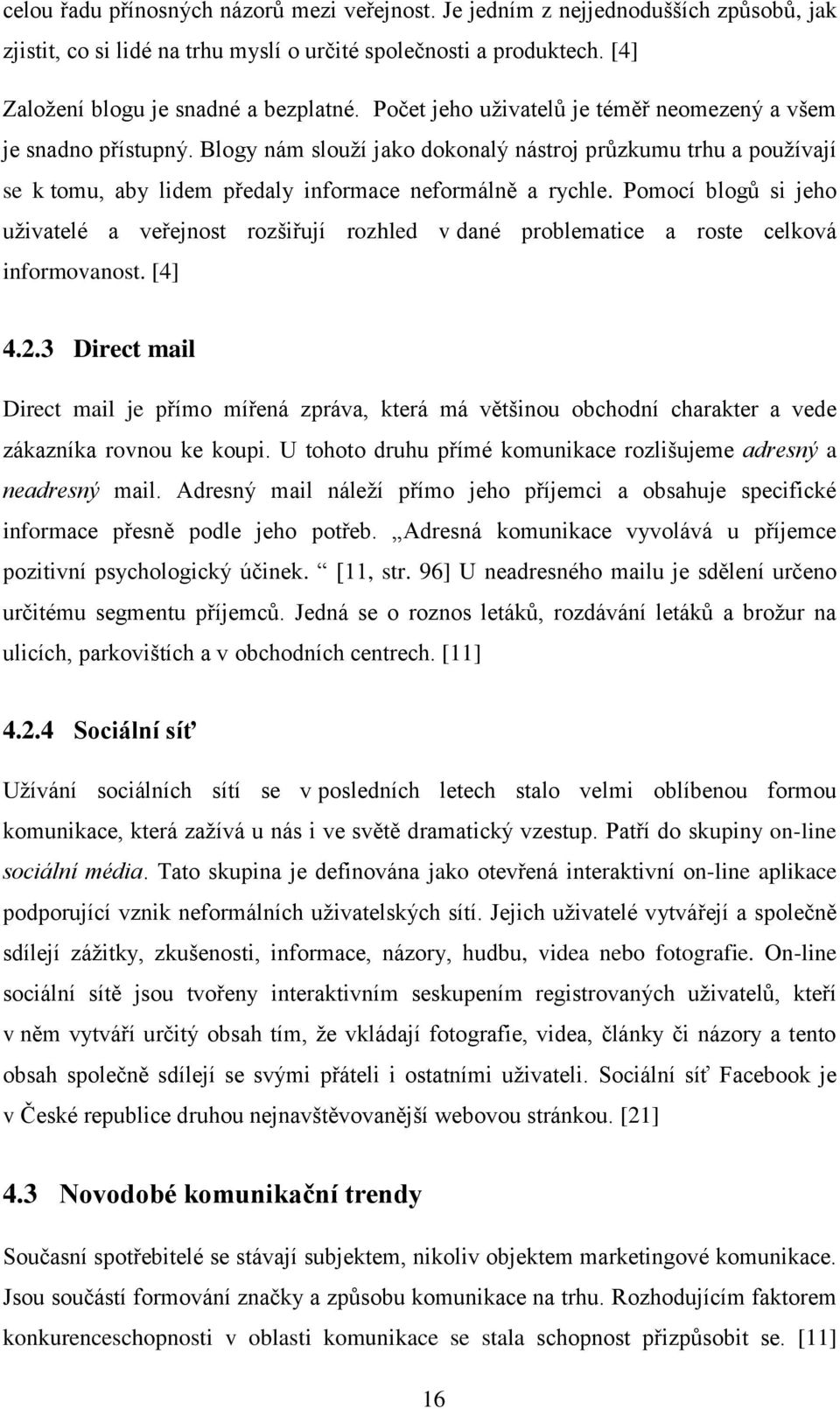 Pomocí blogů si jeho uţivatelé a veřejnost rozšiřují rozhled v dané problematice a roste celková informovanost. [4] 4.2.