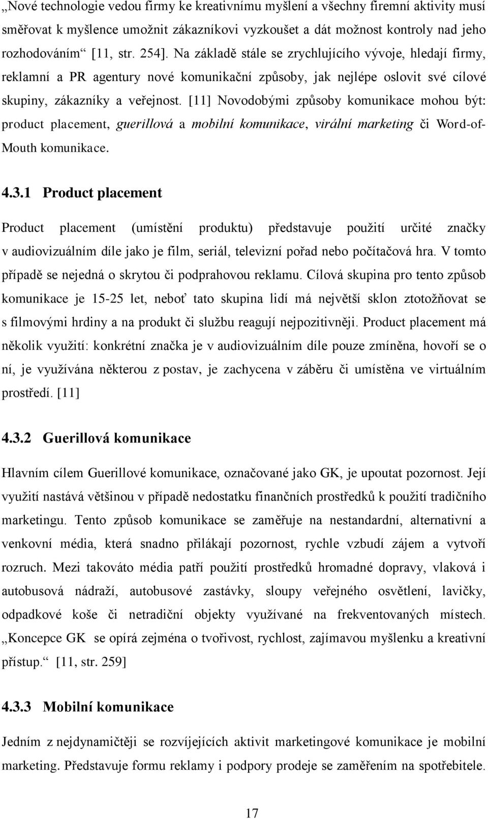 [11] Novodobými způsoby komunikace mohou být: product placement, guerillová a mobilní komunikace, virální marketing či Word-of- Mouth komunikace. 4.3.