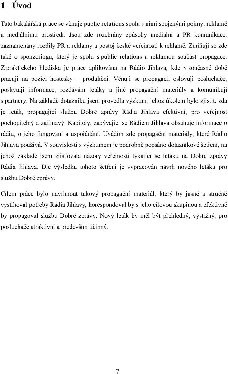 Zmiňuji se zde také o sponzoringu, který je spolu s public relations a reklamou součást propagace.