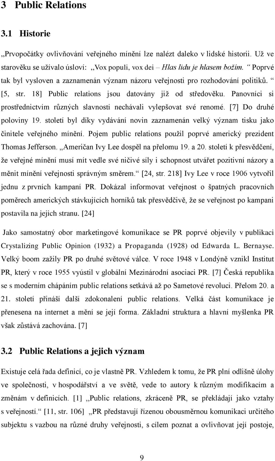 Panovníci si prostřednictvím různých slavností nechávali vylepšovat své renomé. [7] Do druhé poloviny 19. století byl díky vydávání novin zaznamenán velký význam tisku jako činitele veřejného mínění.