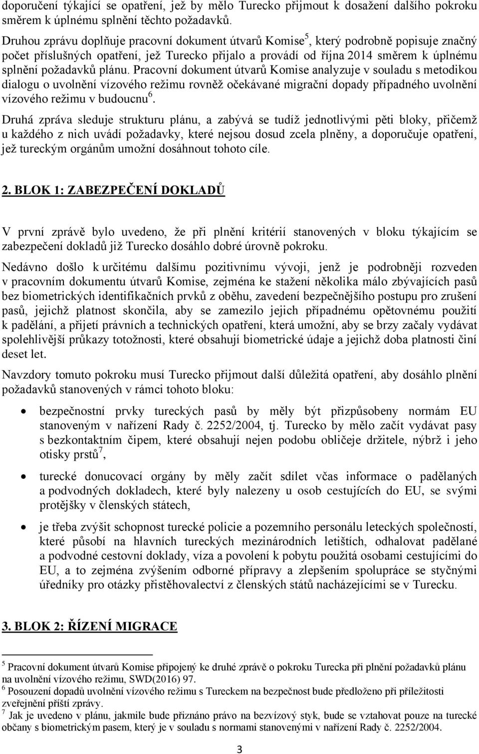 plánu. Pracovní dokument útvarů Komise analyzuje v souladu s metodikou dialogu o uvolnění vízového režimu rovněž očekávané migrační dopady případného uvolnění vízového režimu v budoucnu 6.