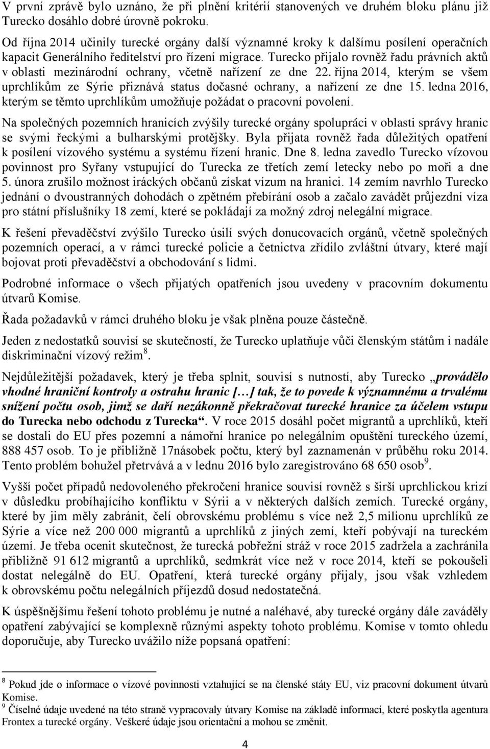 Turecko přijalo rovněž řadu právních aktů v oblasti mezinárodní ochrany, včetně nařízení ze dne 22.