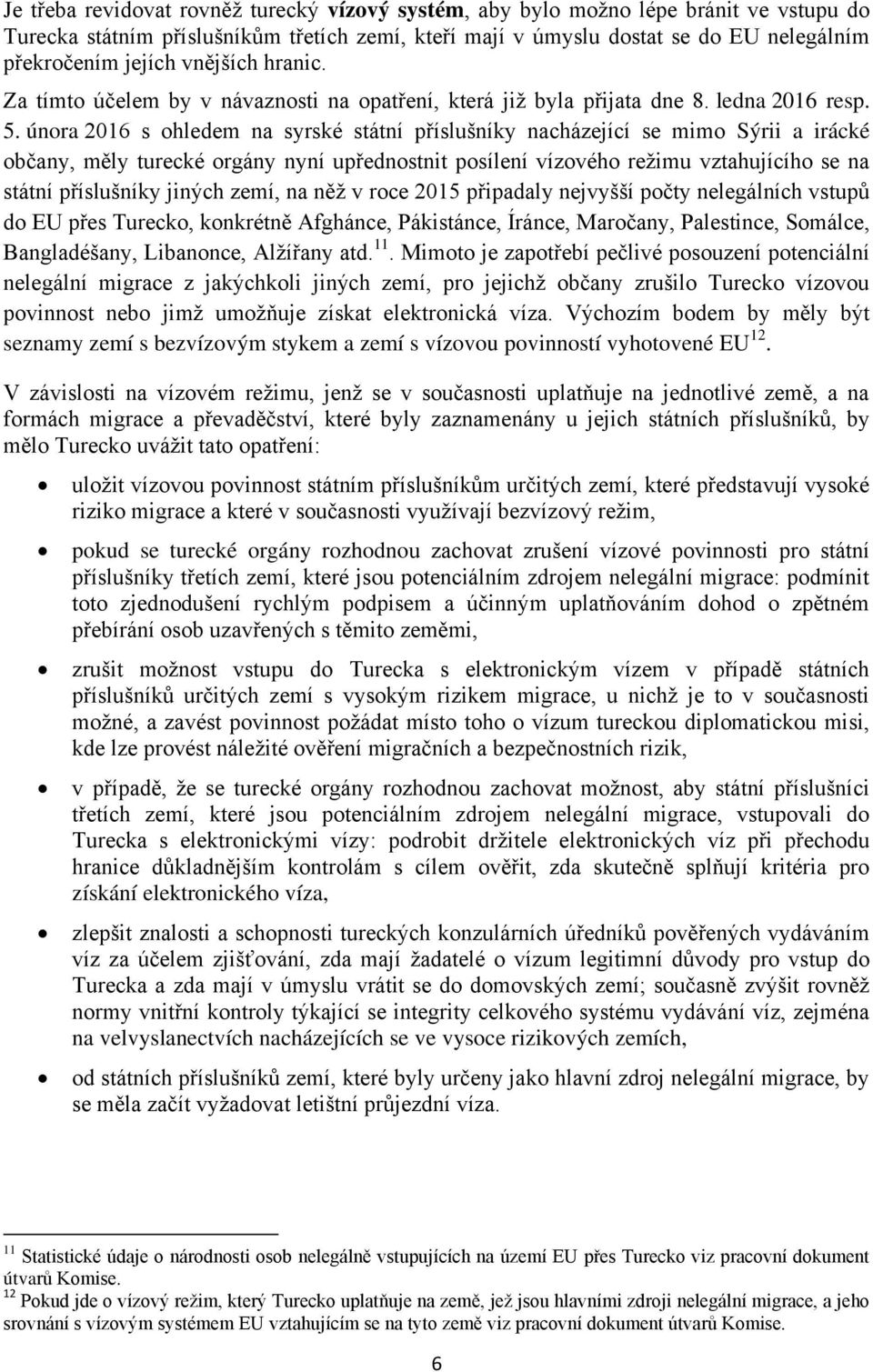 února 2016 s ohledem na syrské státní příslušníky nacházející se mimo Sýrii a irácké občany, měly turecké orgány nyní upřednostnit posílení vízového režimu vztahujícího se na státní příslušníky