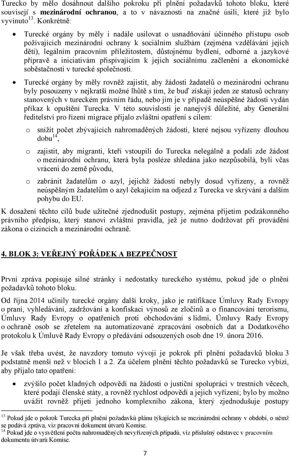 příležitostem, důstojnému bydlení, odborné a jazykové přípravě a iniciativám přispívajícím k jejich sociálnímu začlenění a ekonomické soběstačnosti v turecké společnosti.