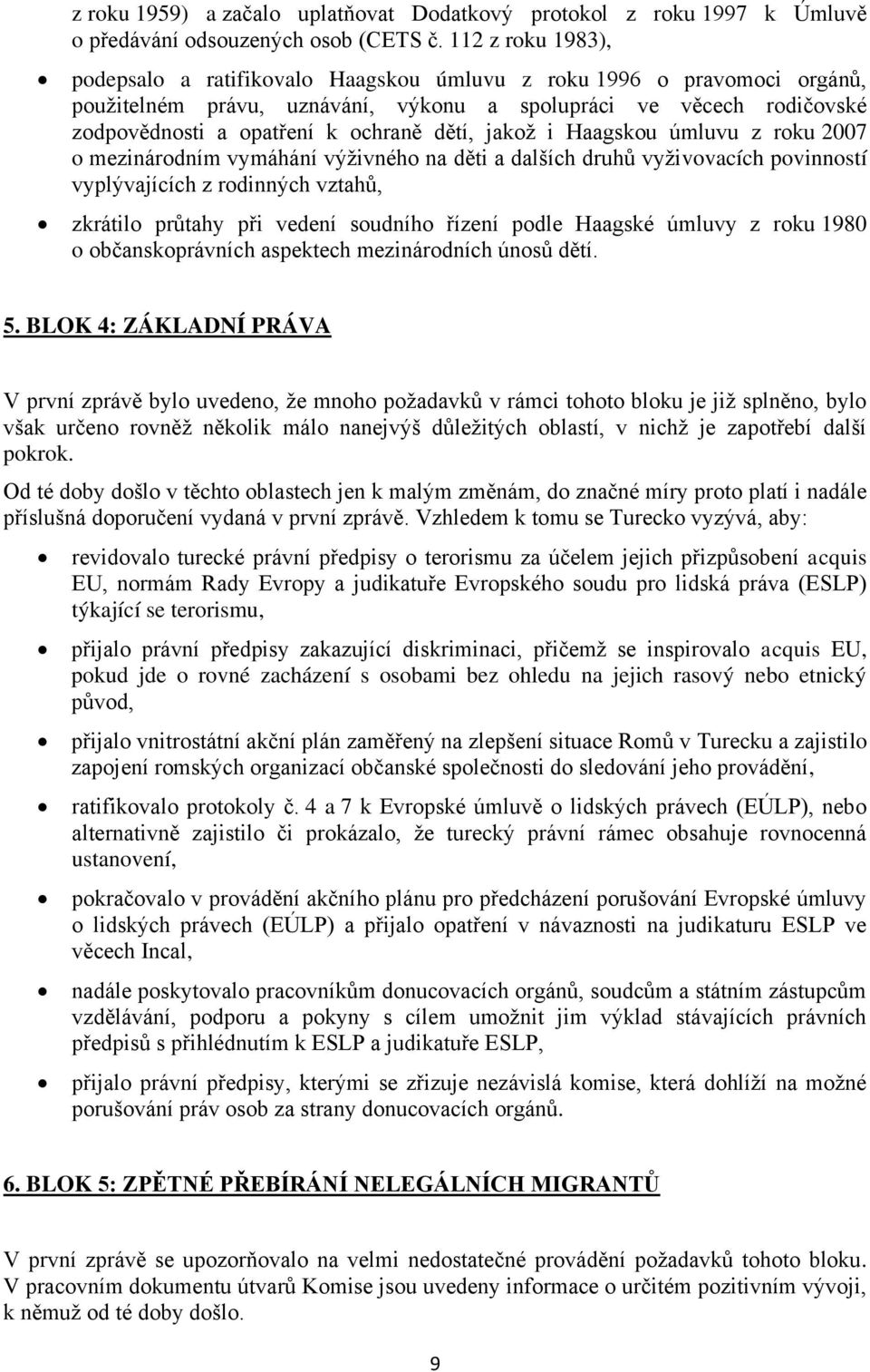 dětí, jakož i Haagskou úmluvu z roku 2007 o mezinárodním vymáhání výživného na děti a dalších druhů vyživovacích povinností vyplývajících z rodinných vztahů, zkrátilo průtahy při vedení soudního