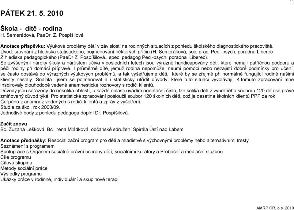 Úvod: srovnání z hlediska statistického, pojmenování některých příčin (H. Semeráková, soc. prac. Ped.-psych. poradna Liberec Z hlediska pedagogického (PaeDr Z. Pospíšilová., spec. pedagog Ped.-psych. poradna Liberec).