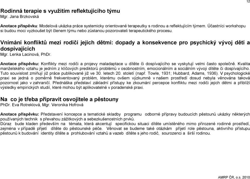 Vnímání konfliktů mezi rodiči jejich dětmi: dopady a konsekvence pro psychický vývoj dětí a dospívajících Mgr. Lenka Lacinová, PhDr.